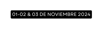 01 02 03 DE NOVIEMBRE 2024